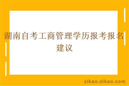 湖南自考工商管理学历报考报名建议