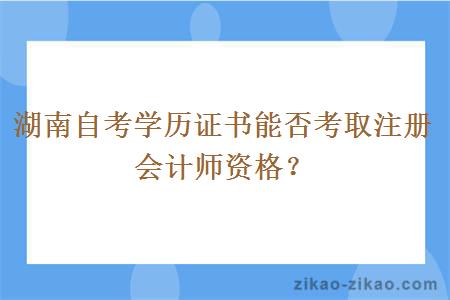 湖南自考学历证书能否考取注册会计师资格？