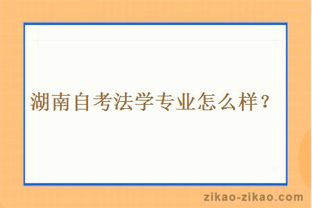 湖南自考法学专业怎么样？