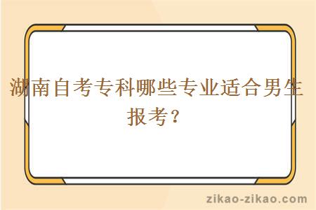 湖南自考专科哪些专业适合男生报考？