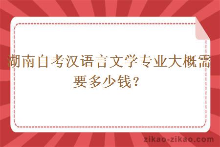 湖南自考汉语言文学专业大概需要多少钱？