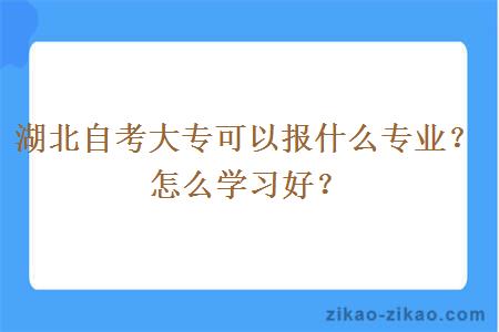 湖北自考大专可以报什么专业？怎么学习好？