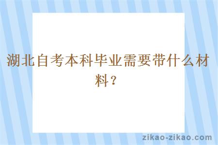 湖北自考本科毕业需要带什么材料？