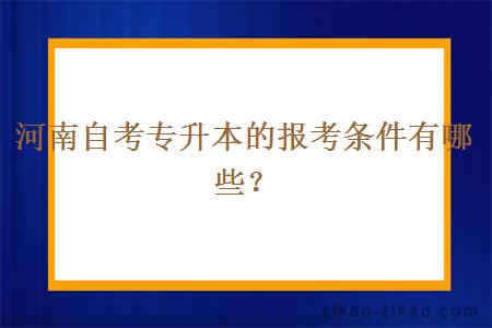 河南自考专升本的报考条件有哪些？