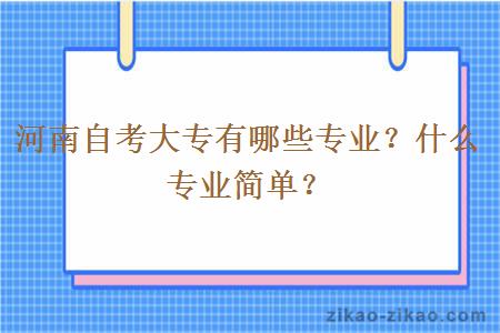 河南自考大专有哪些专业？什么专业简单？