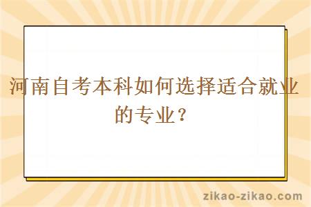 河南自考本科如何选择适合就业的专业？