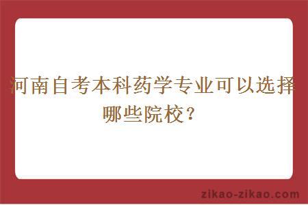 河南自考本科药学专业可以选择哪些院校？