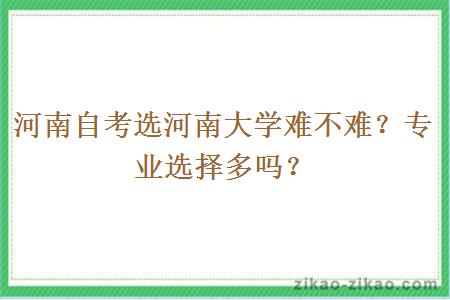 河南自考选河南大学难不难？专业选择多吗？