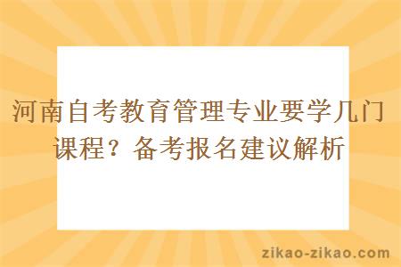 河南自考教育管理专业要学几门课程？备考报名建议解析