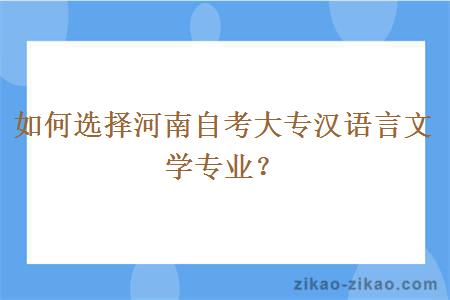 如何选择河南自考大专汉语言文学专业？