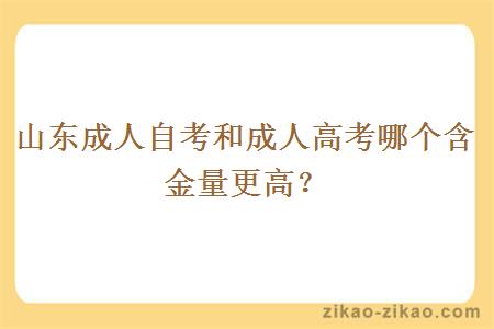 山东成人自考和成人高考哪个含金量更高？