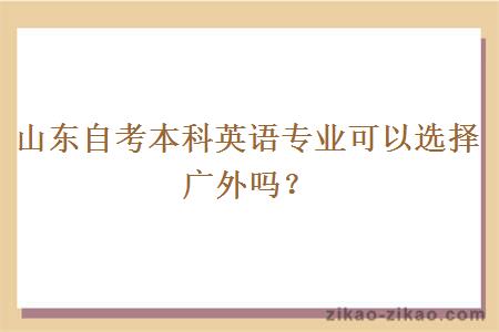 山东自考本科英语专业可以选择广外吗？