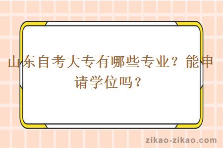 山东自考大专有哪些专业？能申请学位吗？