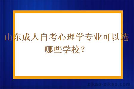 山东成人自考心理学专业可以选哪些学校？