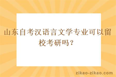 山东自考汉语言文学专业可以留校考研吗？