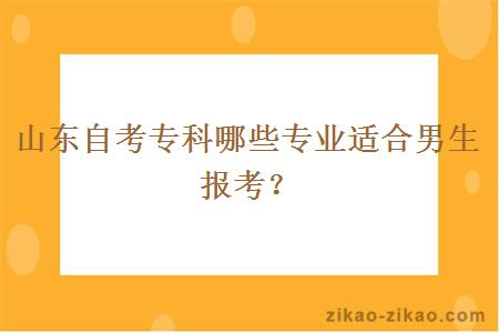 山东自考专科哪些专业适合男生报考？