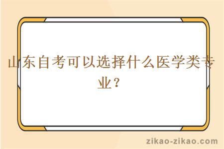 山东自考可以选择什么医学类专业？