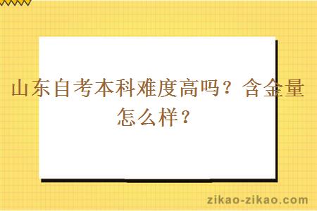 山东自考本科难度高吗？含金量怎么样？