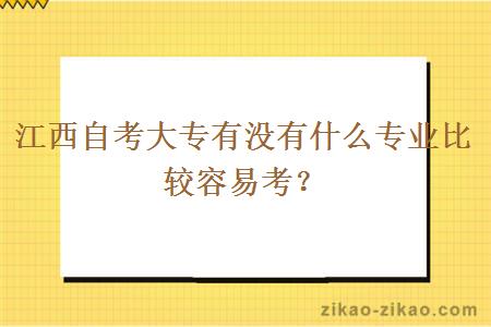 江西自考大专有没有什么专业比较容易考？