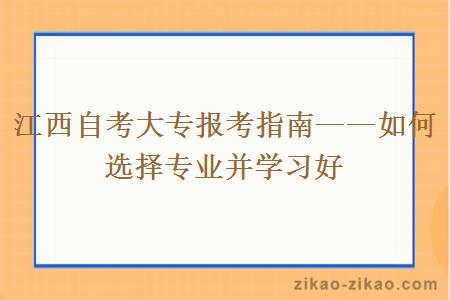 江西自考大专报考指南——如何选择专业并学习好