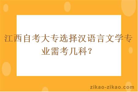江西自考大专选择汉语言文学专业需考几科？