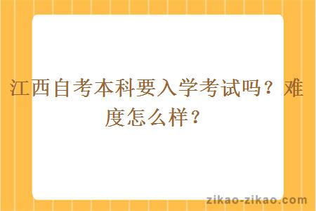 江西自考本科要入学考试吗？难度怎么样？