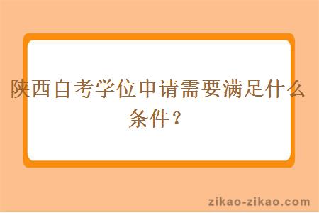 陕西自考学位申请需要满足什么条件？