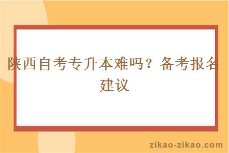 陕西自考专升本难吗？备考报名建议