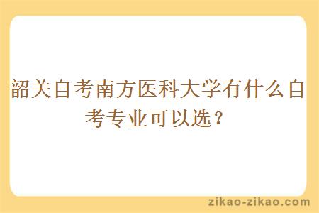 韶关自考南方医科大学有什么自考专业可以选？