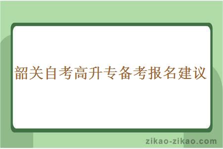 韶关自考高升专备考报名建议