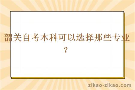 韶关自考本科可以选择那些专业？