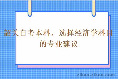 韶关自考本科选择经济学科目的专业建议