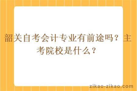 韶关自考会计专业有前途吗？主考院校是什么？