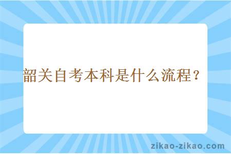 韶关自考本科是什么流程？