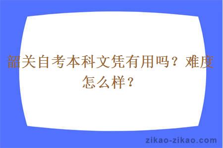 韶关自考本科文凭有用吗？难度怎么样？