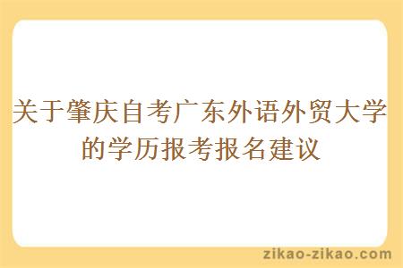 关于肇庆自考广东外语外贸大学的学历报考报名建议