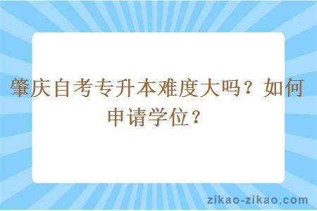 肇庆自考专升本难度大吗？如何申请学位？