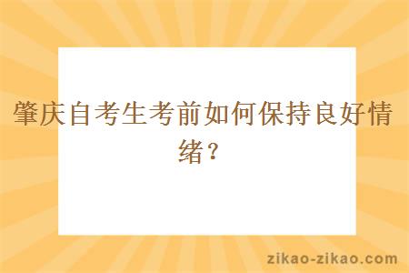 肇庆自考生考前如何保持良好情绪？