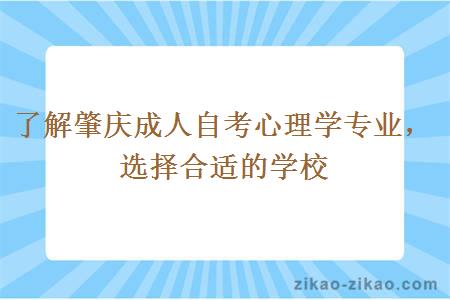 了解肇庆成人自考心理学专业，选择合适的学校