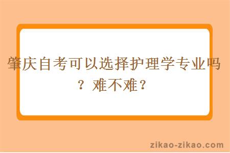 肇庆自考可以选择护理学专业吗？难不难？