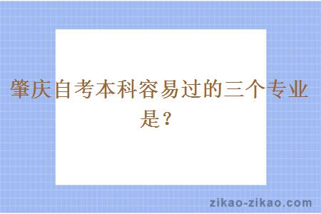 肇庆自考本科容易过的三个专业是？