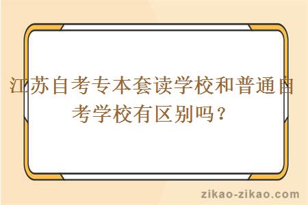 江苏自考专本套读学校和普通自考学校有区别吗？