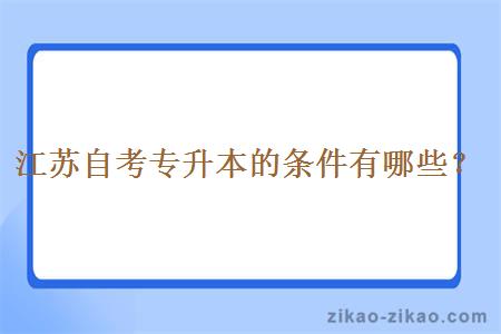 江苏自考专升本的条件有哪些？