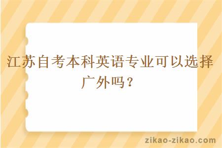 江苏自考本科英语专业可以选择广外吗？