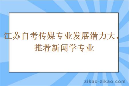 江苏自考传媒专业发展潜力大，推荐新闻学专业