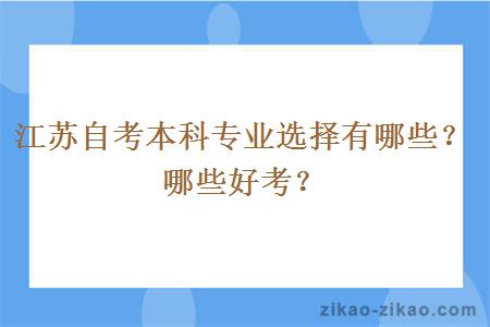 江苏自考本科专业选择有哪些？哪些好考？