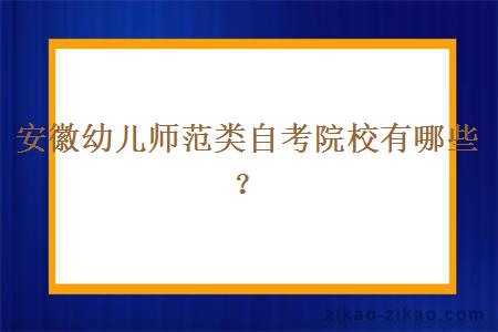 安徽幼儿师范类自考院校有哪些？