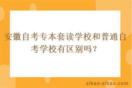 安徽自考专本套读学校和普通自考学校有区别吗？