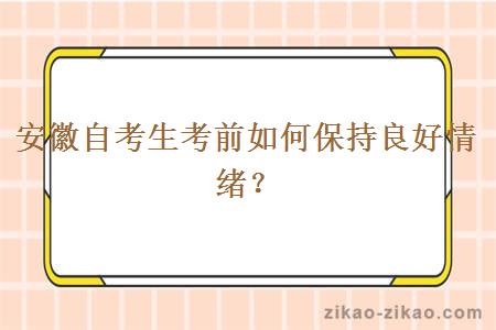 安徽自考生考前如何保持良好情绪？