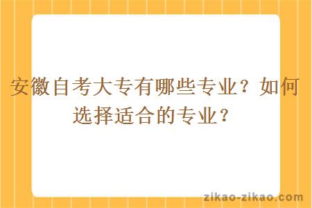 安徽自考大专有哪些专业？如何选择适合的专业？